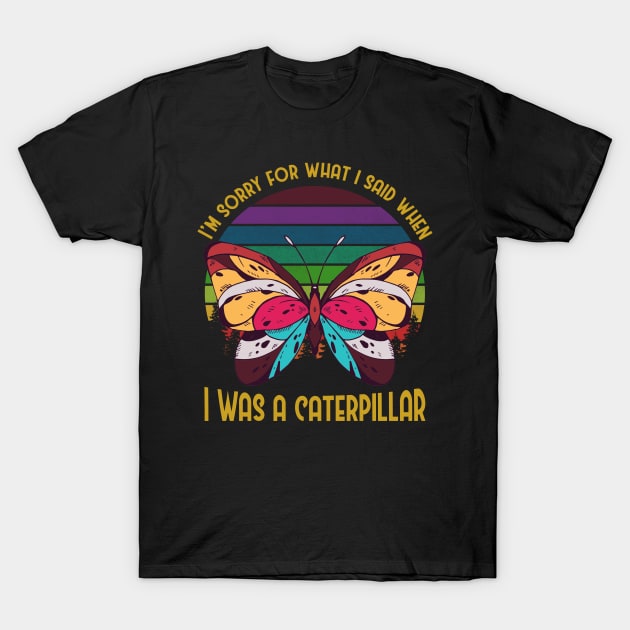 Sorry For What I Said When I Was Caterpillar T-Shirt by funkyteesfunny